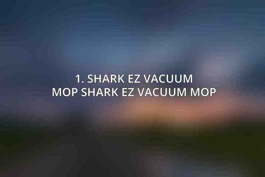 1. Shark EZ Vacuum Mop Shark EZ Vacuum Mop