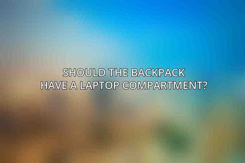 Should the backpack have a laptop compartment?