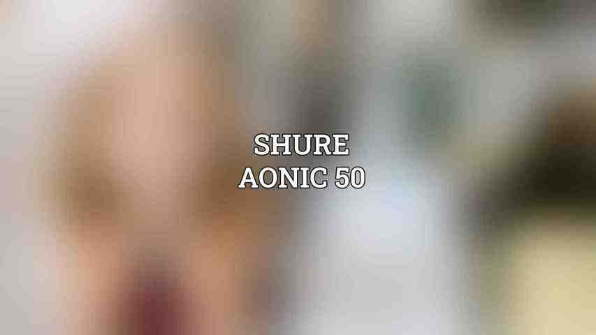 Shure Aonic 50