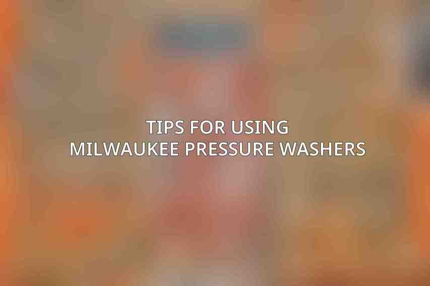 Tips for Using Milwaukee Pressure Washers
