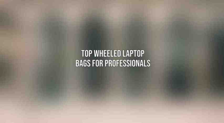 Top Wheeled Laptop Bags for Professionals