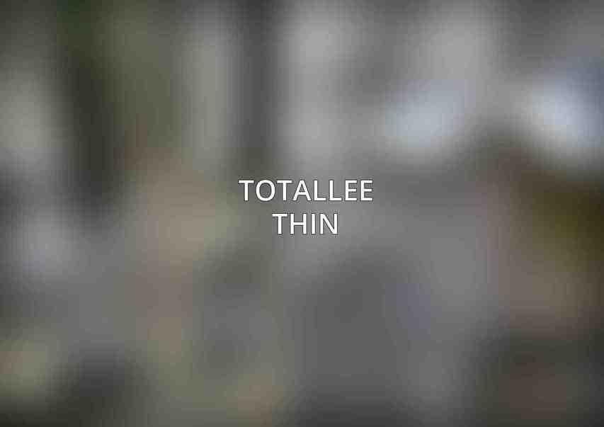 Totallee Thin