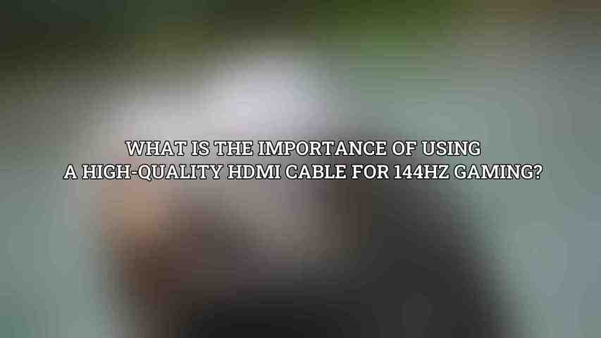 What is the importance of using a high-quality HDMI cable for 144Hz gaming?