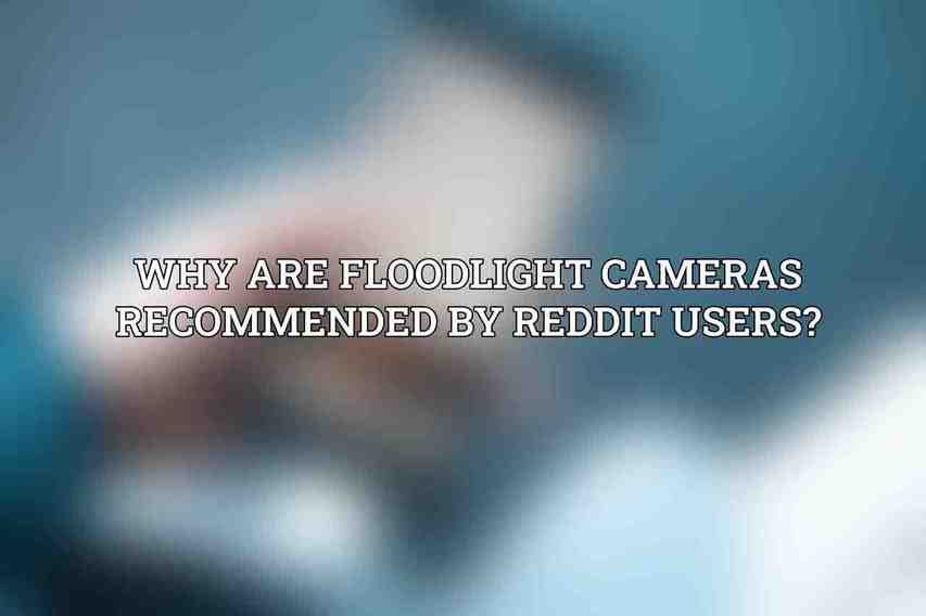 Why are floodlight cameras recommended by Reddit users?
