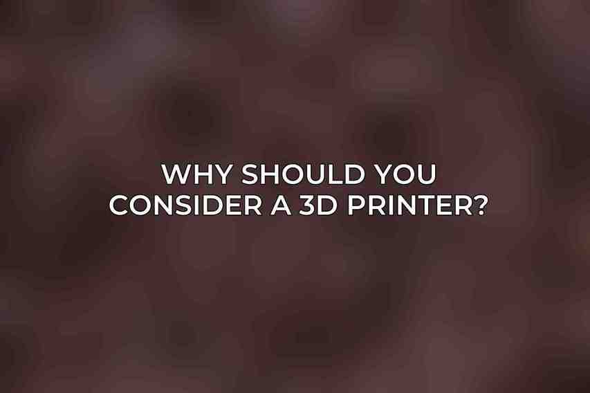 Why should you consider a 3D printer?