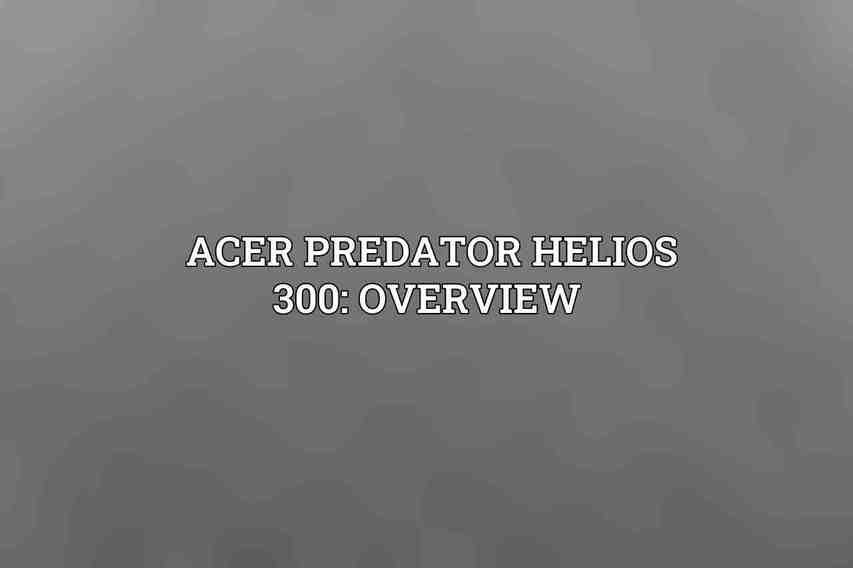 Acer Predator Helios 300: Overview 