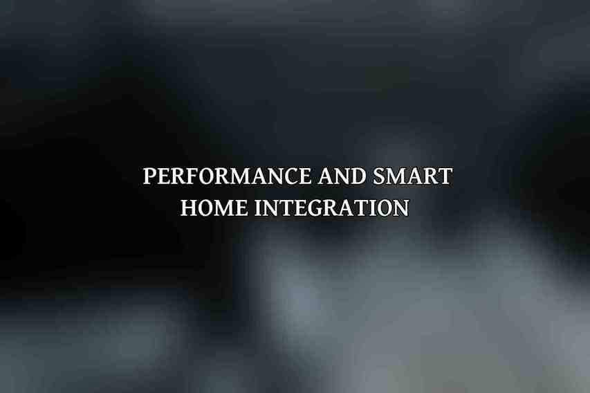 Performance and Smart Home Integration 