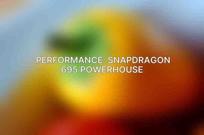 Performance: Snapdragon 695 Powerhouse 