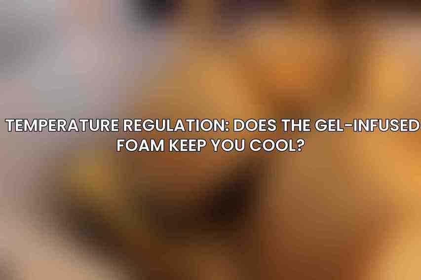 Temperature Regulation: Does the Gel-Infused Foam Keep You Cool? 